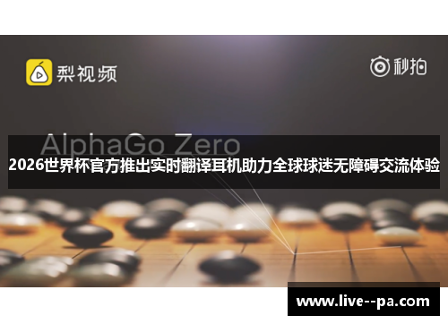 2026世界杯官方推出实时翻译耳机助力全球球迷无障碍交流体验
