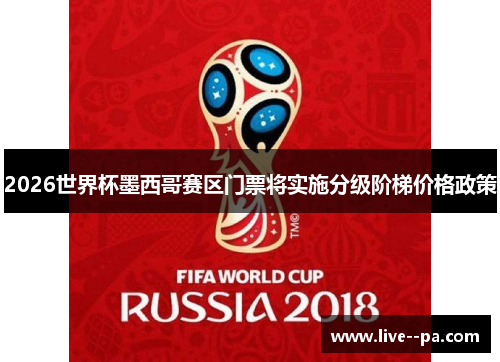 2026世界杯墨西哥赛区门票将实施分级阶梯价格政策