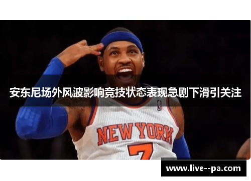 安东尼场外风波影响竞技状态表现急剧下滑引关注